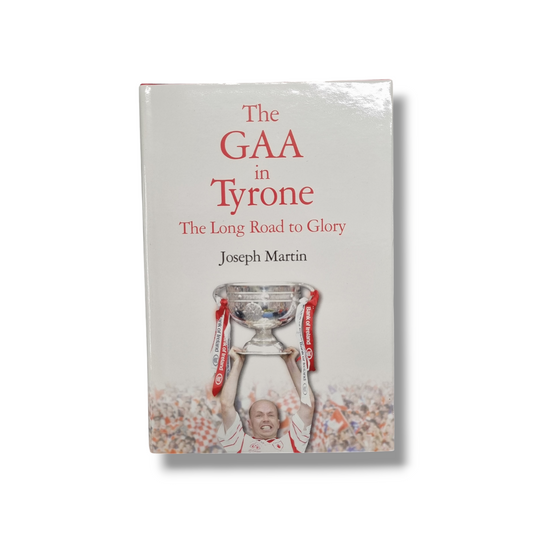 The GAA in Tyrone - The Long Road to Glory - Second Edition